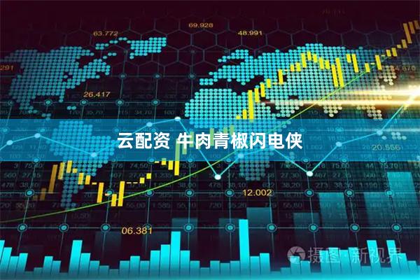 云配资 牛肉青椒闪电侠